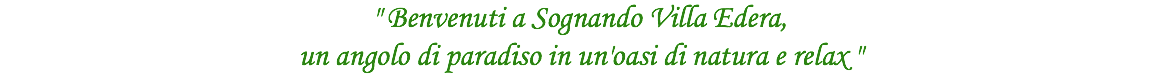 " Benvenuti a Sognando Villa Edera, un angolo di paradiso in un'oasi di natura e relax "
